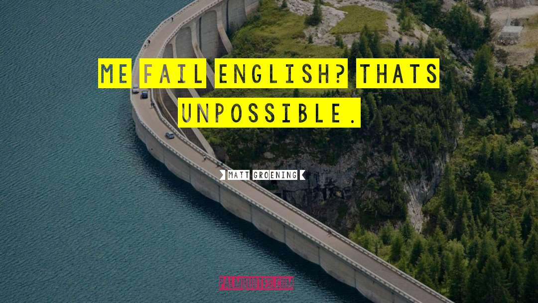 Matt Groening Quotes: Me fail english? Thats unpossible.