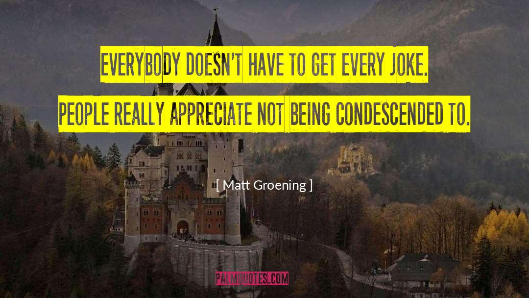 Matt Groening Quotes: Everybody doesn't have to get