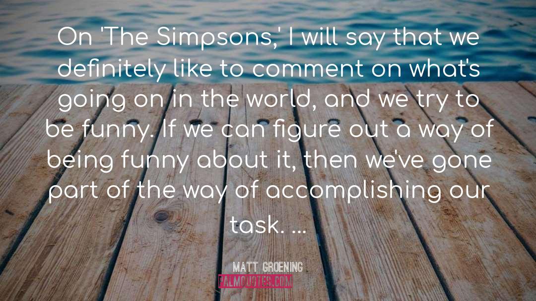 Matt Groening Quotes: On 'The Simpsons,' I will