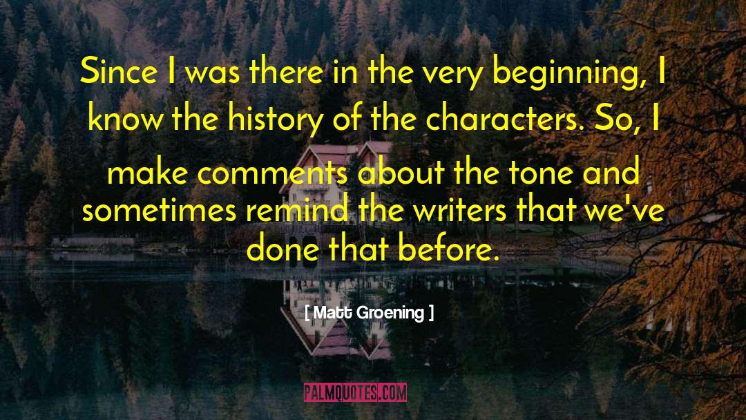 Matt Groening Quotes: Since I was there in