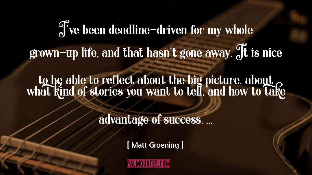 Matt Groening Quotes: I've been deadline-driven for my