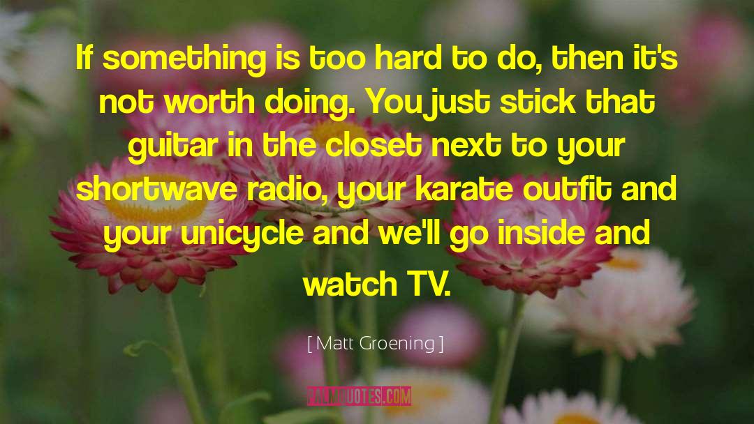 Matt Groening Quotes: If something is too hard