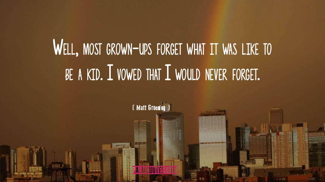 Matt Groening Quotes: Well, most grown-ups forget what