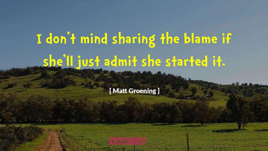 Matt Groening Quotes: I don't mind sharing the