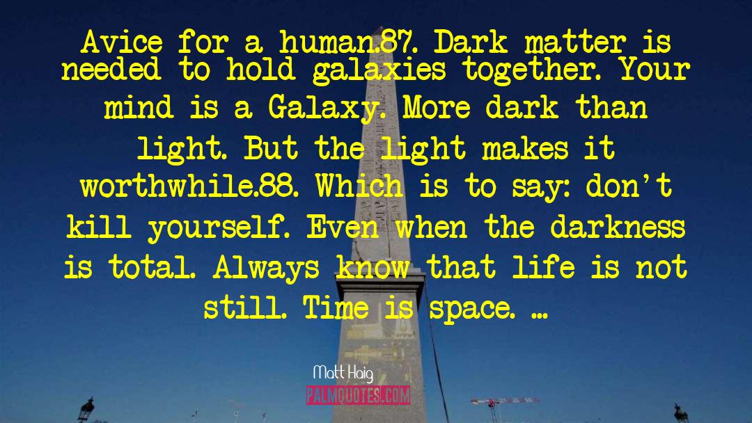 Matt Haig Quotes: Avice for a human.<br>87. Dark