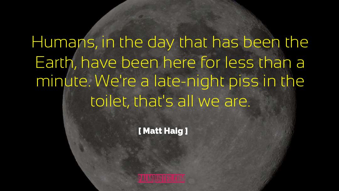Matt Haig Quotes: Humans, in the day that