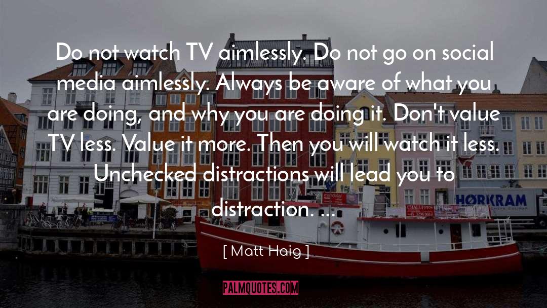 Matt Haig Quotes: Do not watch TV aimlessly.