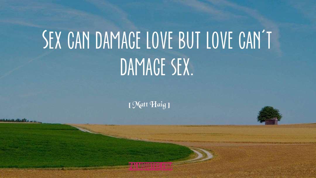 Matt Haig Quotes: Sex can damage love but