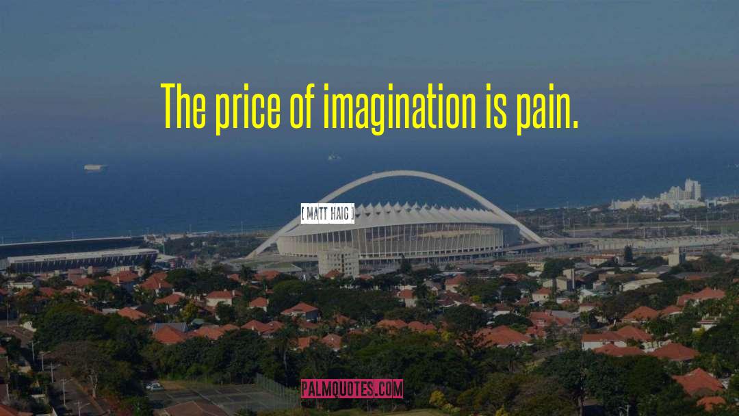 Matt Haig Quotes: The price of imagination is