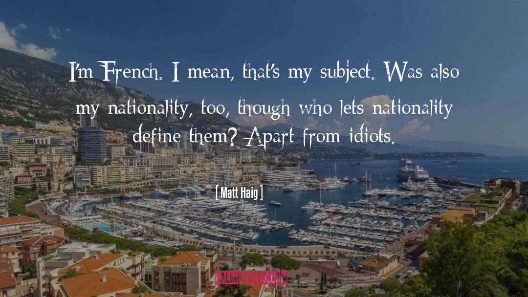 Matt Haig Quotes: I'm French. I mean, that's