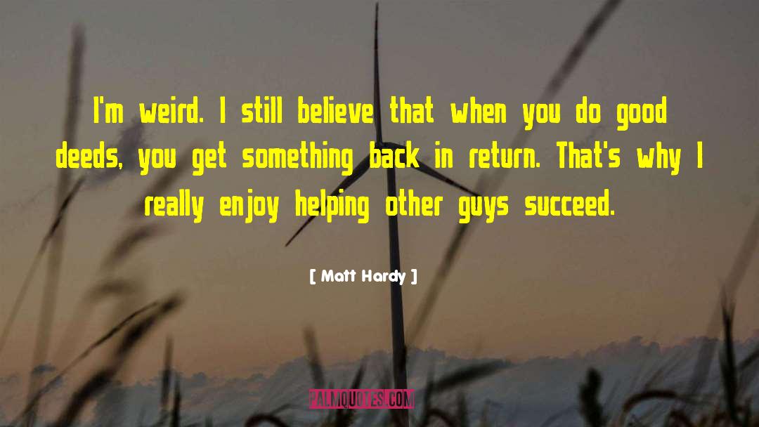 Matt Hardy Quotes: I'm weird. I still believe