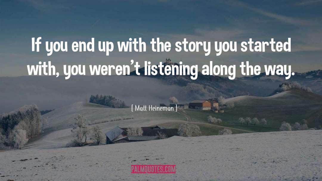 Matt Heineman Quotes: If you end up with