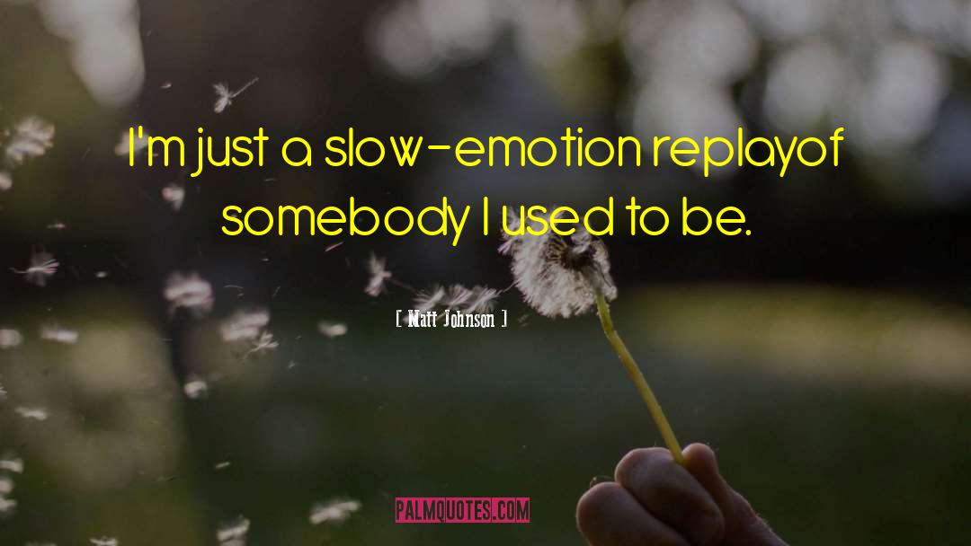 Matt Johnson Quotes: I'm just a slow-emotion replay<br