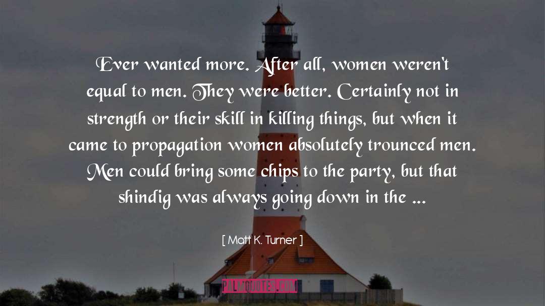 Matt K. Turner Quotes: Ever wanted more. After all,