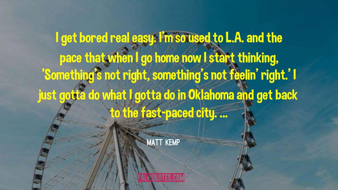 Matt Kemp Quotes: I get bored real easy.