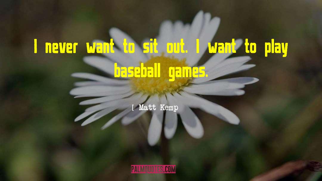 Matt Kemp Quotes: I never want to sit