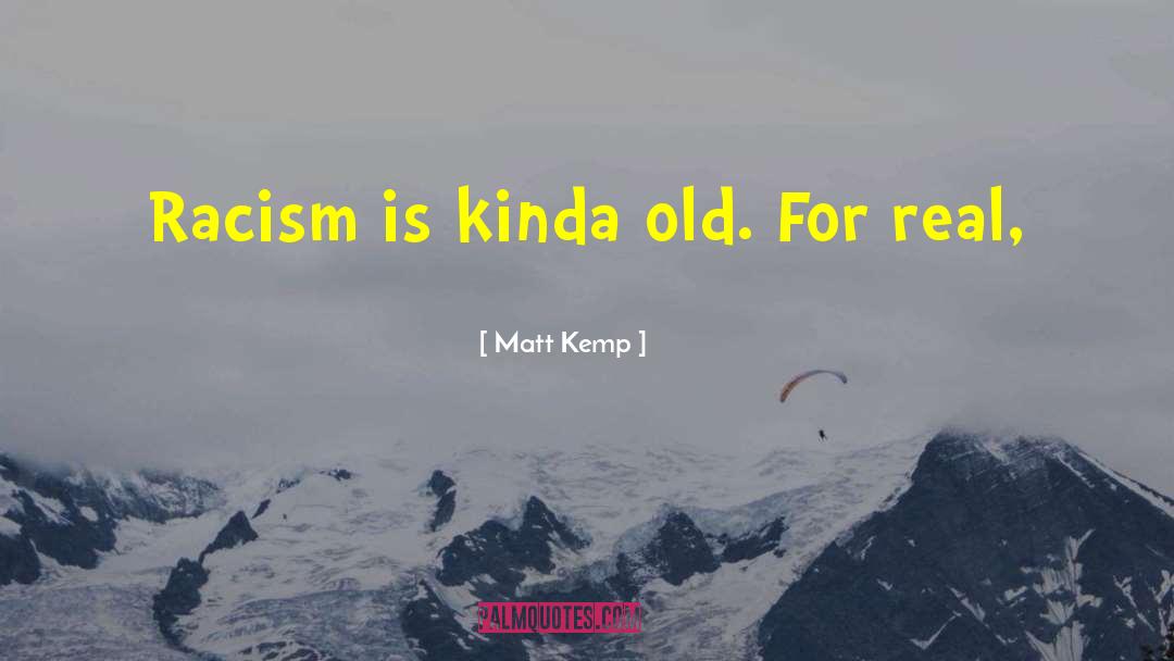 Matt Kemp Quotes: Racism is kinda old. For