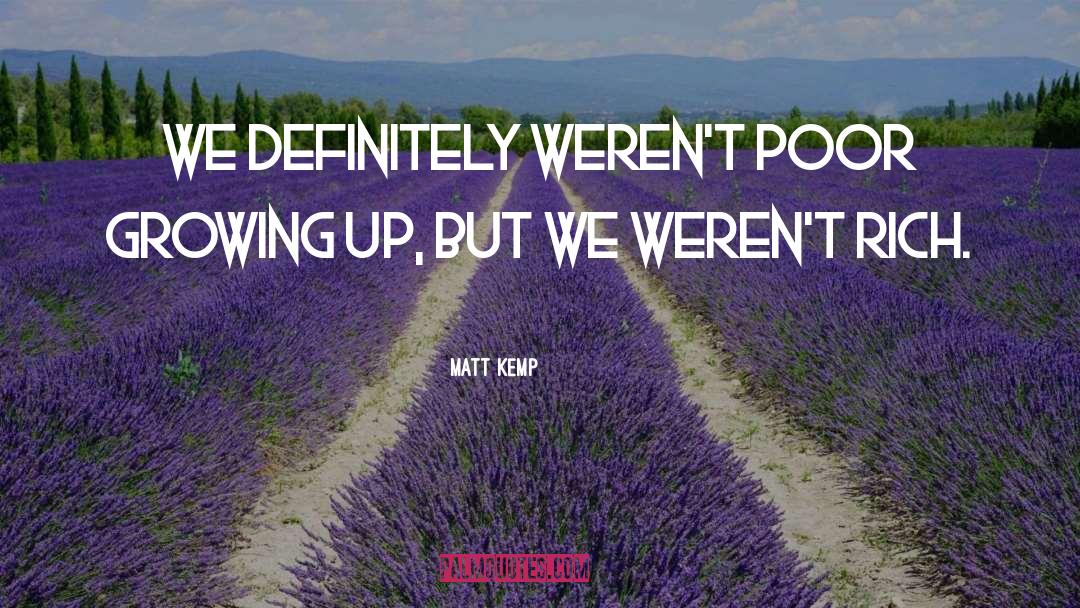 Matt Kemp Quotes: We definitely weren't poor growing