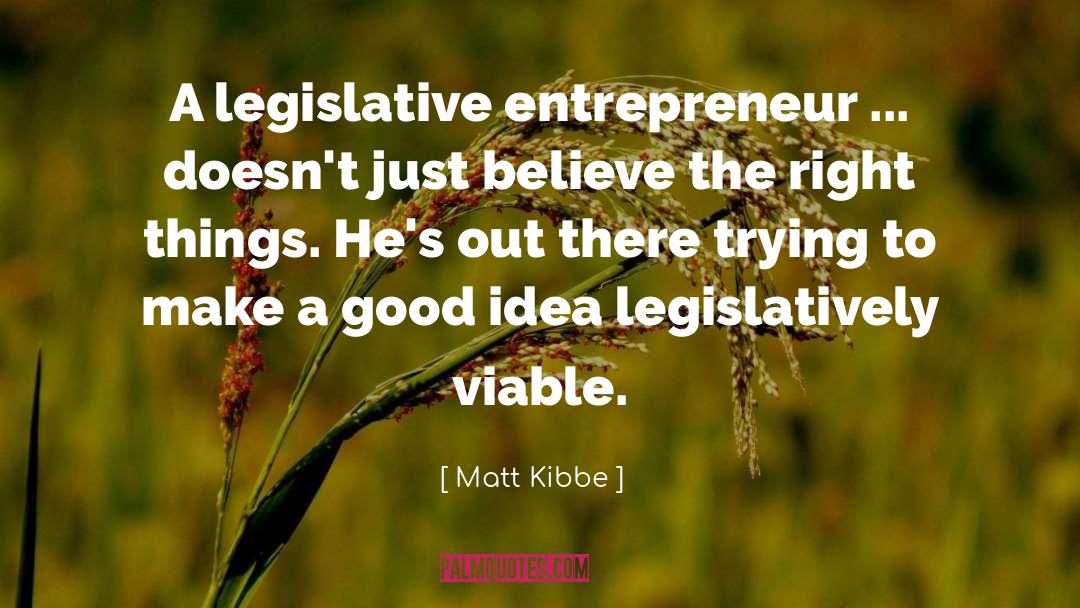 Matt Kibbe Quotes: A legislative entrepreneur ... doesn't