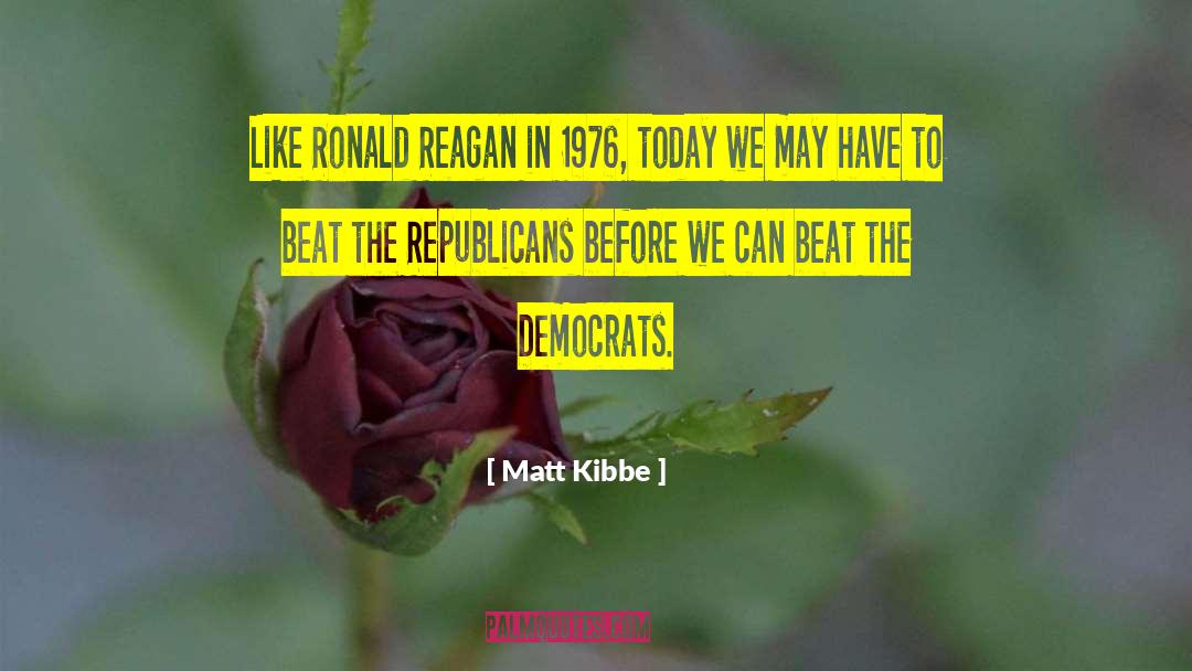 Matt Kibbe Quotes: Like Ronald Reagan in 1976,