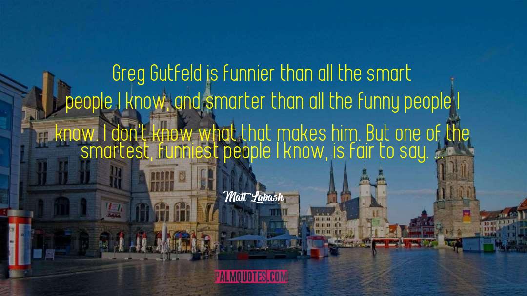 Matt Labash Quotes: Greg Gutfeld is funnier than