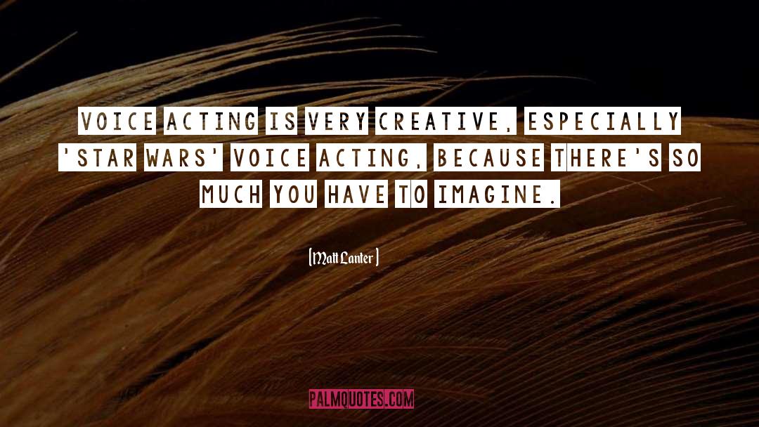 Matt Lanter Quotes: Voice acting is very creative,