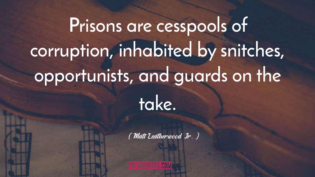 Matt Leatherwood Jr. Quotes: Prisons are cesspools of corruption,