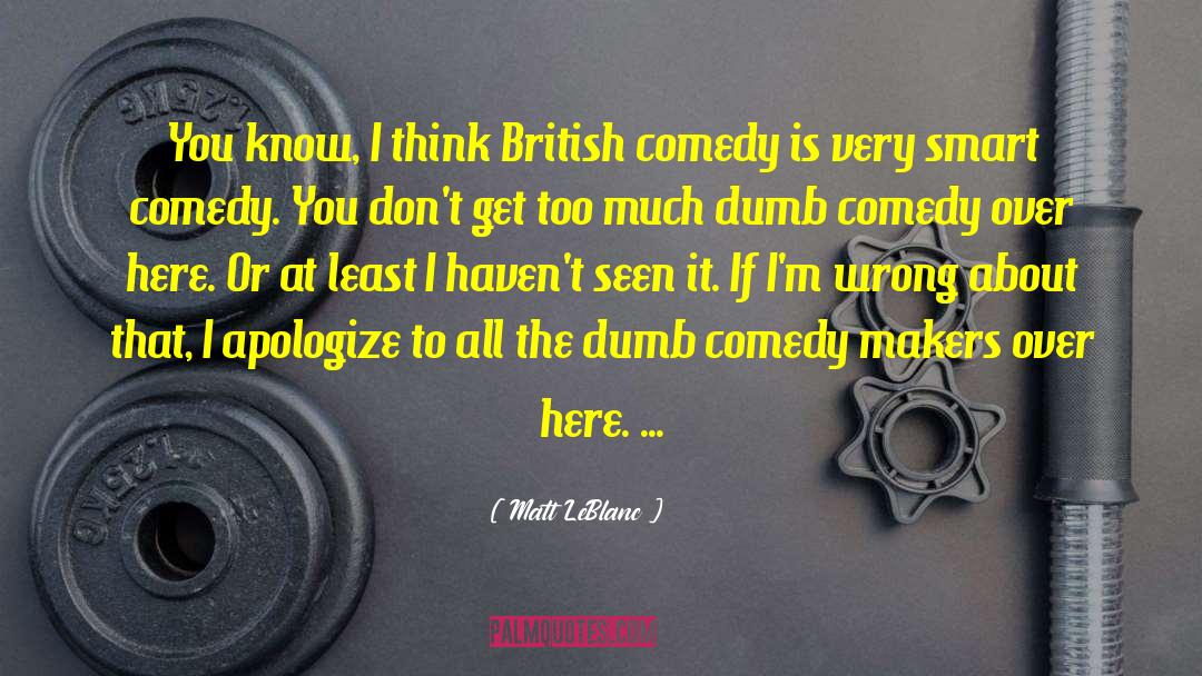 Matt LeBlanc Quotes: You know, I think British