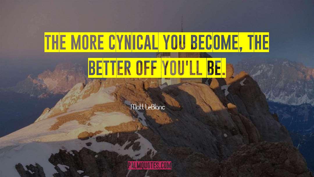 Matt LeBlanc Quotes: The more cynical you become,