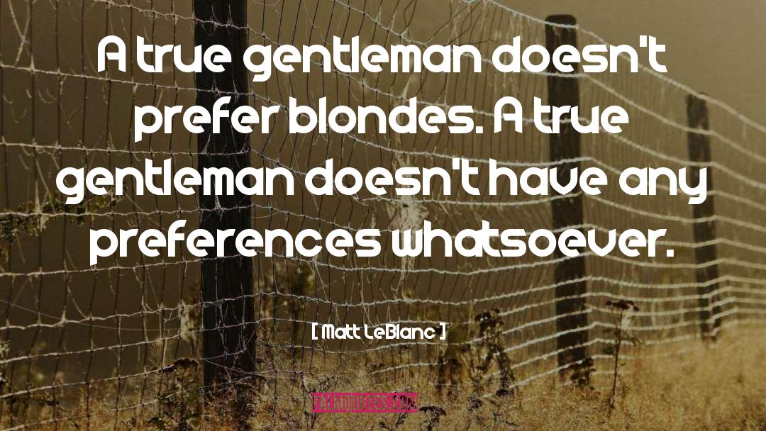 Matt LeBlanc Quotes: A true gentleman doesn't prefer