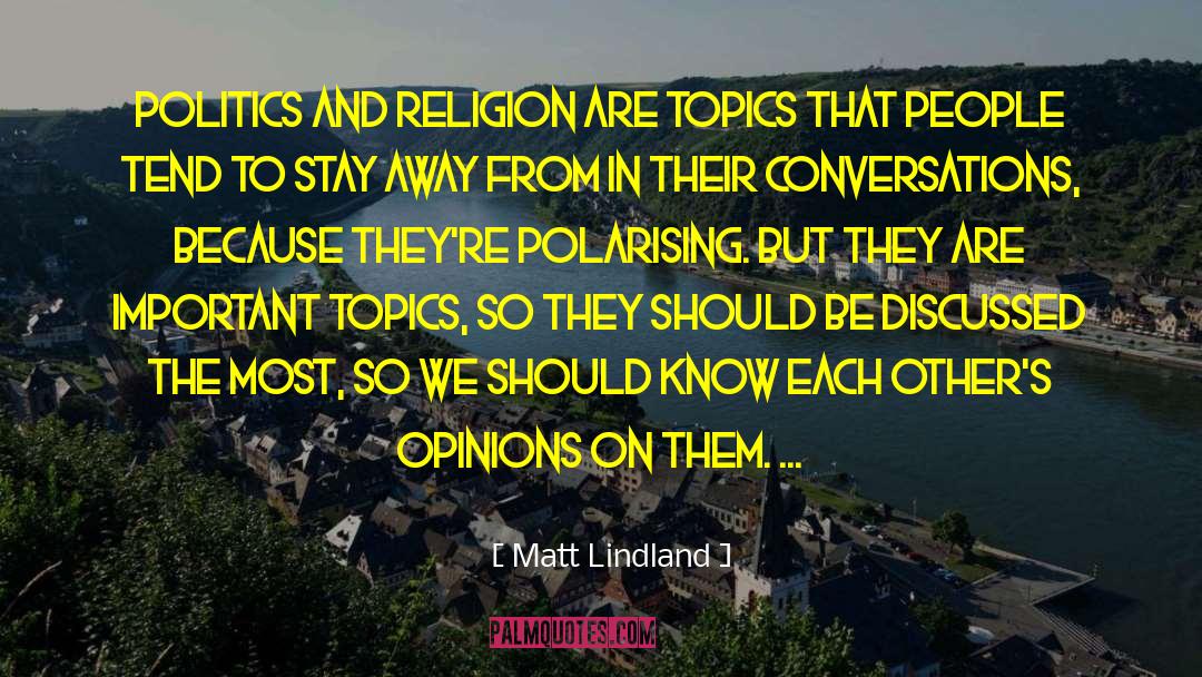 Matt Lindland Quotes: Politics and religion are topics