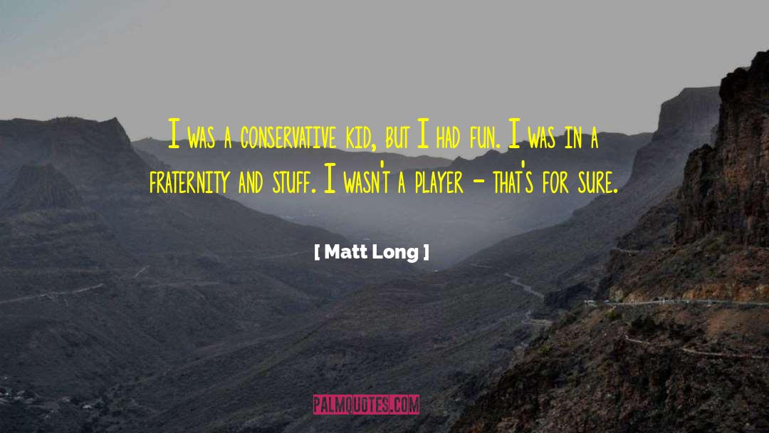 Matt Long Quotes: I was a conservative kid,