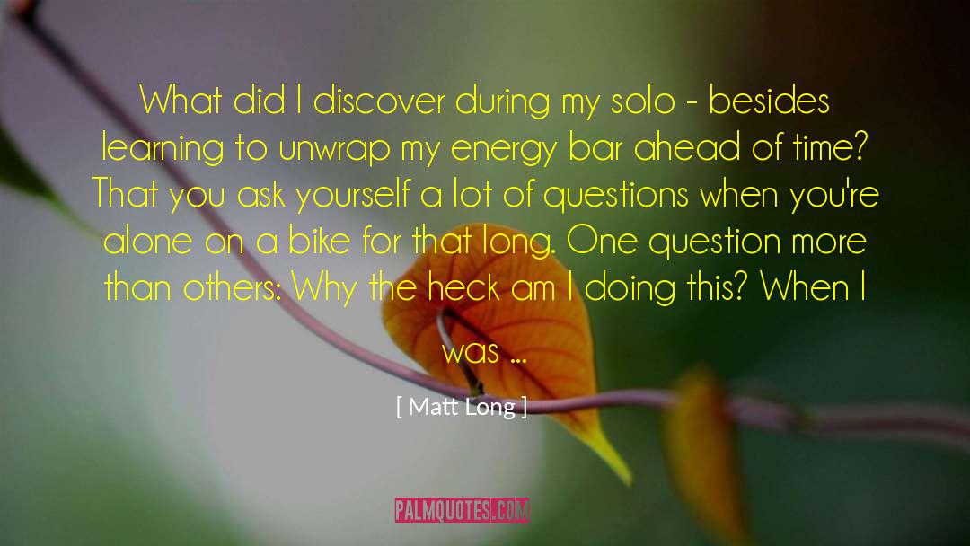 Matt Long Quotes: What did I discover during