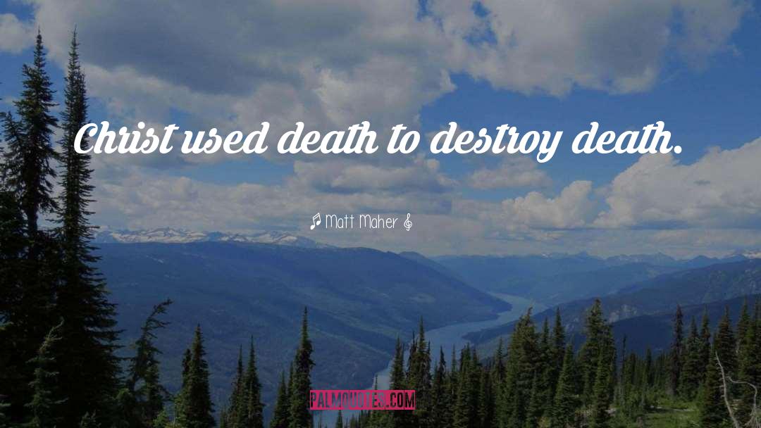 Matt Maher Quotes: Christ used death to destroy
