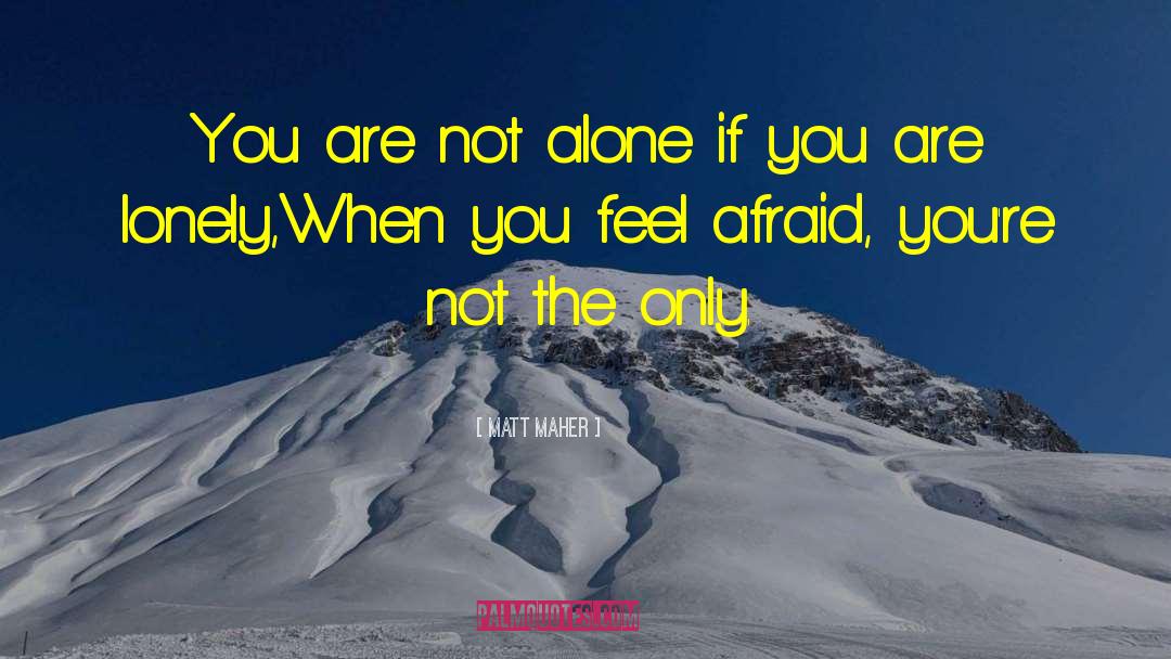 Matt Maher Quotes: You are not alone if