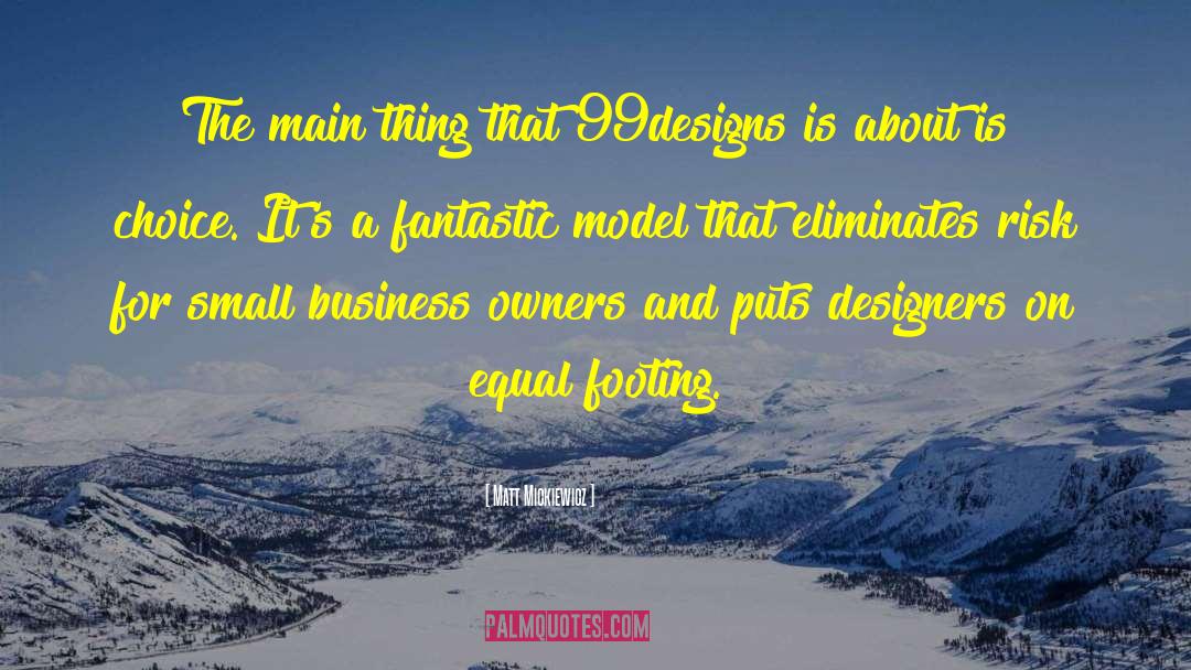 Matt Mickiewicz Quotes: The main thing that 99designs