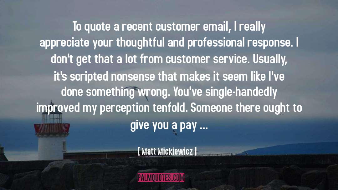 Matt Mickiewicz Quotes: To quote a recent customer