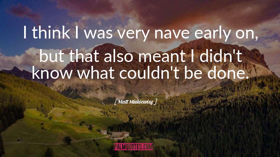Matt Mickiewicz Quotes: I think I was very