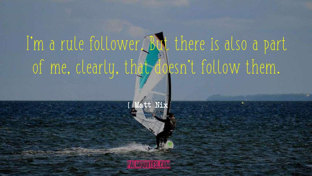 Matt Nix Quotes: I'm a rule follower. But