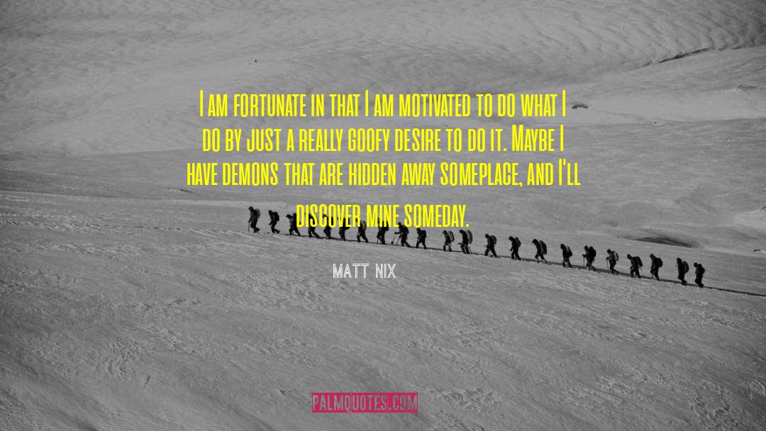Matt Nix Quotes: I am fortunate in that