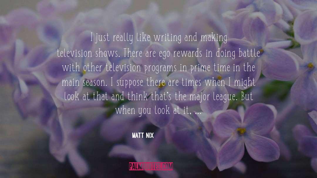 Matt Nix Quotes: I just really like writing