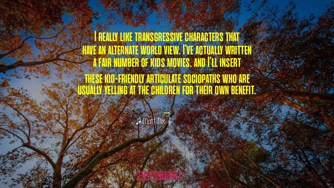 Matt Nix Quotes: I really like transgressive characters