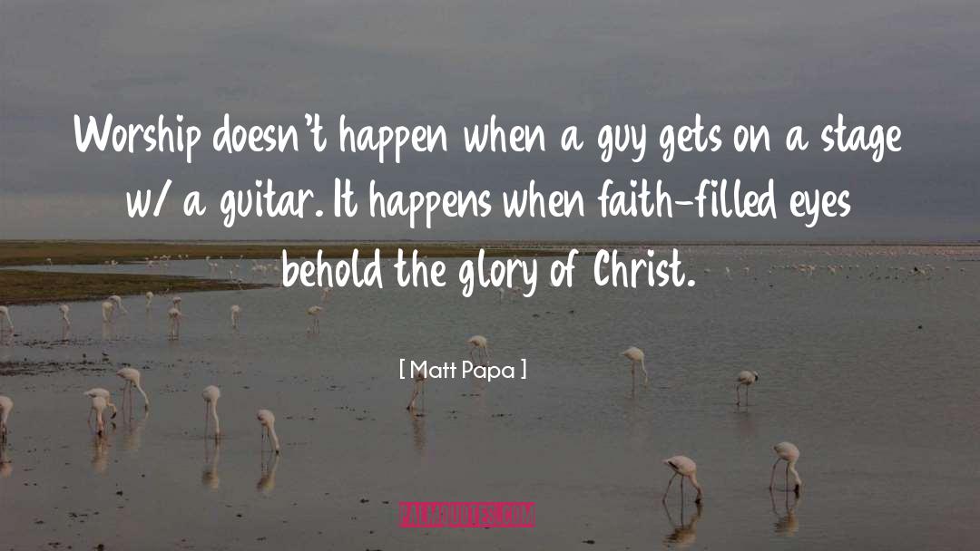 Matt Papa Quotes: Worship doesn't happen when a