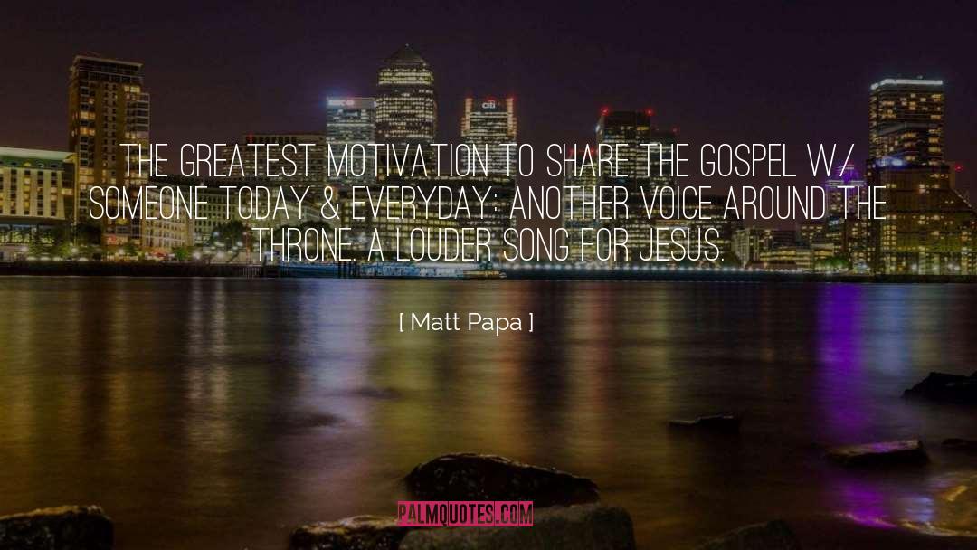 Matt Papa Quotes: The greatest motivation to share