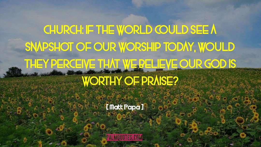 Matt Papa Quotes: Church: if the world could