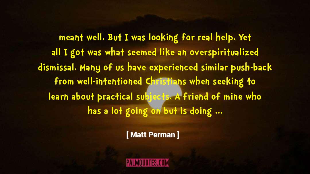 Matt Perman Quotes: meant well. But I was