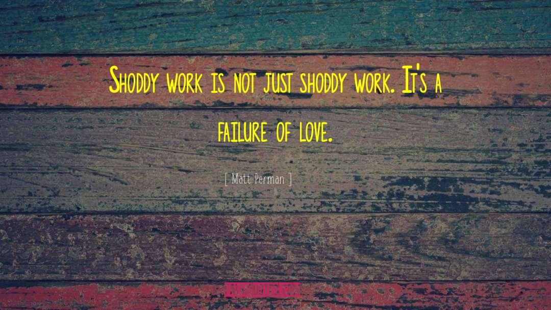 Matt Perman Quotes: Shoddy work is not just