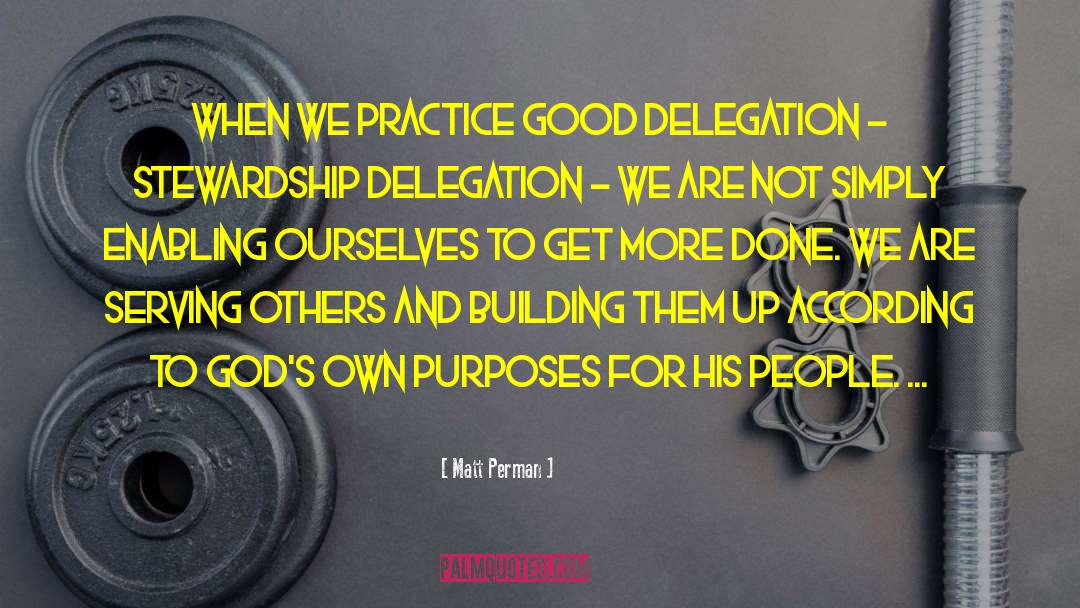 Matt Perman Quotes: When we practice good delegation