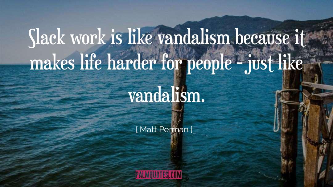 Matt Perman Quotes: Slack work is like vandalism