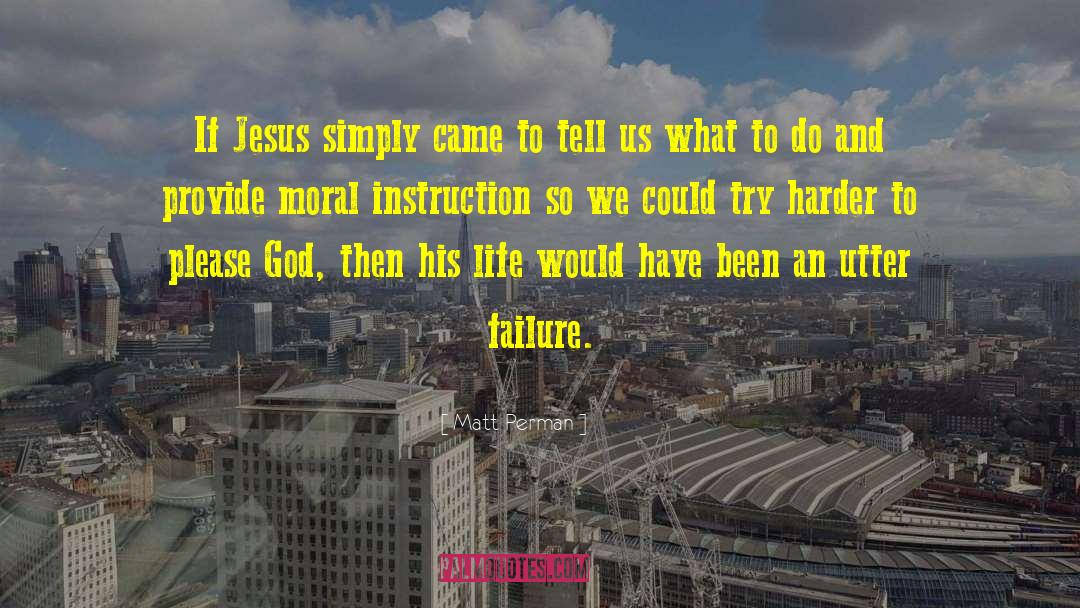 Matt Perman Quotes: If Jesus simply came to